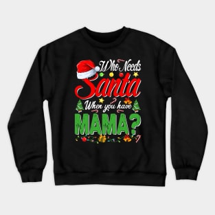 Who Needs Santa When You Have Mama Christmas Crewneck Sweatshirt